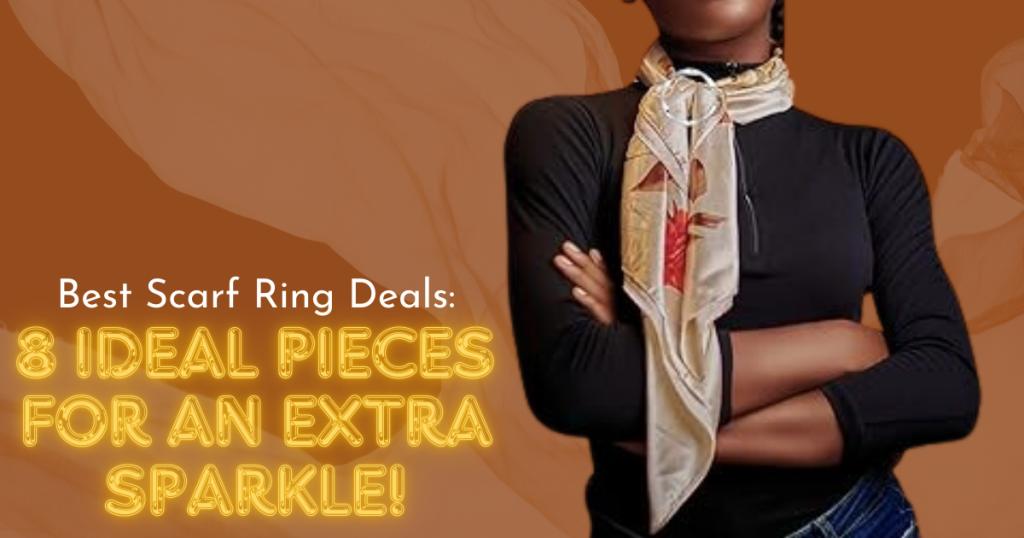 Best Scarf Ring Deals: 8 Ideal Pieces for an Extra Sparkle!